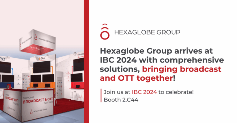 Hexaglobe Group arrives at IBC 2024 with comprehensive solutions, bringing broadcast and OTT together!